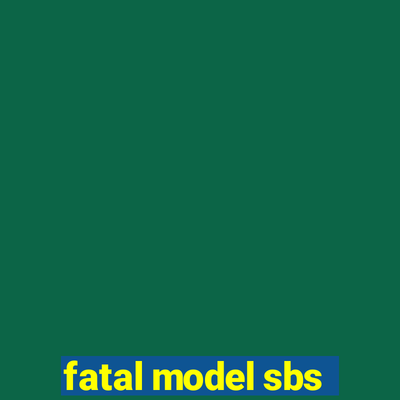 fatal model sbs